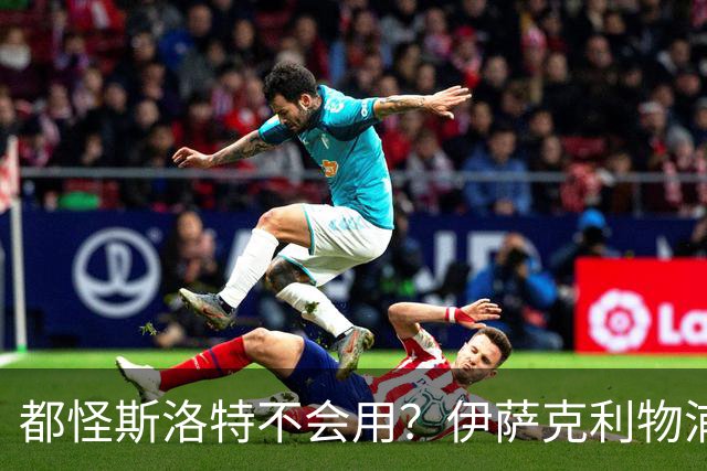 都怪斯洛特不会用？伊萨克利物浦21场3球，世界杯首秀独造3球